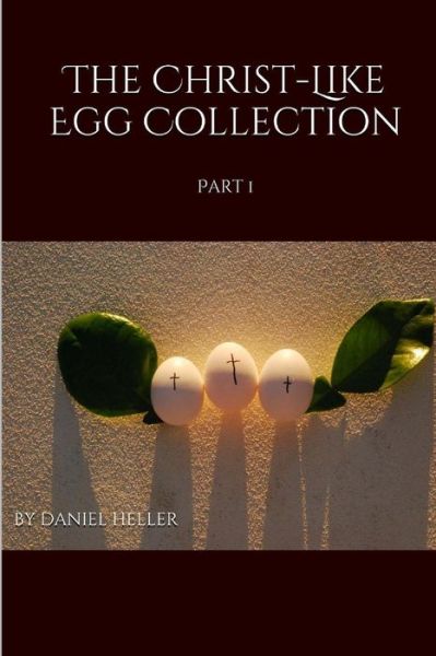 Cover for Daniel Heller · The Christ-like Egg Collection: Part 1 (Paperback Book) (2015)