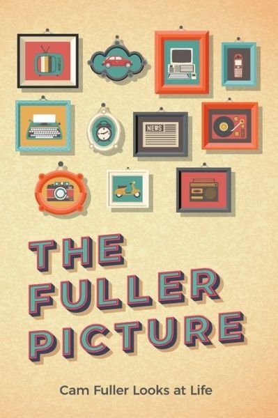 Cover for Cam Fuller · The Fuller Picture: Cam Fuller Looks at Life (Paperback Book) (2020)