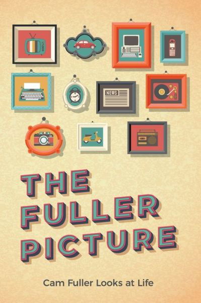 Cover for Cam Fuller · The Fuller Picture: Cam Fuller Looks at Life (Paperback Book) (2020)