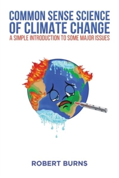 Common Sense Science of Climate Change: A simple introduction to some major issues - Robert Burns - Libros - Austin Macauley Publishers - 9781528967082 - 2 de febrero de 2024