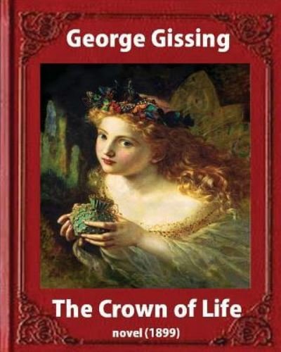 The Crown Of Life (1899). by George Gissing - George Gissing - Livros - Createspace Independent Publishing Platf - 9781533239082 - 13 de maio de 2016