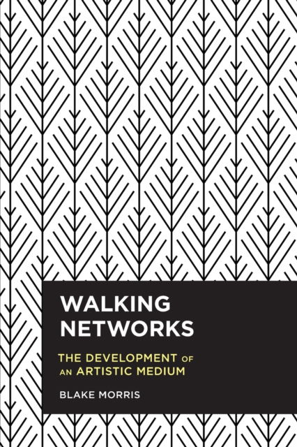 Cover for Morris, Blake, Research Impact Officer, · Walking Networks: The Development of an Artistic Medium (Paperback Book) (2023)