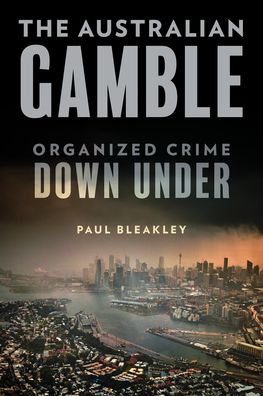 Cover for Paul Bleakley · The Australian Gamble: Organized Crime Down Under (Hardcover Book) (2023)