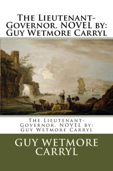 Cover for Guy Wetmore Carryl · The Lieutenant-Governor. NOVEL by (Paperback Book) (2016)