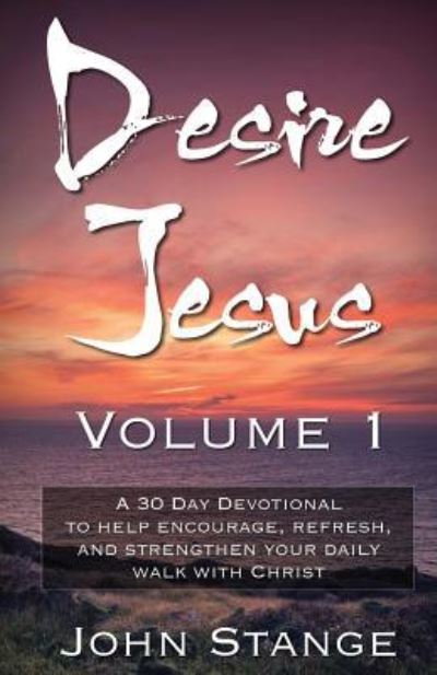 Desire Jesus, Volume 1 - John Stange - Books - Createspace Independent Publishing Platf - 9781544260082 - March 1, 2017