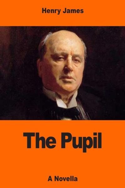 The Pupil - Henry James - Books - Createspace Independent Publishing Platf - 9781544880082 - March 25, 2017