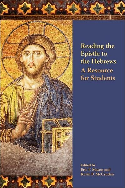 Reading the Epistle to the Hebrews: A Resource for Students - Eric F Mason - Books - Society of Biblical Literature - 9781589836082 - September 22, 2011