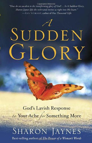 Cover for Sharon Jaynes · A Sudden Glory: God's Lavish Response to your Ache for Something More (Paperback Book) (2012)