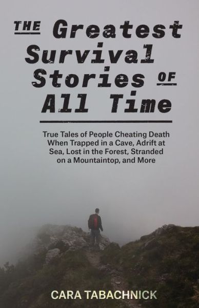 Cover for Cara Tabachnick · The Greatest Survival Stories Of All Time: True Tales of People Cheating Death When Trapped in a Cave, Adrift at Sea, Lost in the Forest, Stranded on a Mountaintop and More (Paperback Book) (2019)