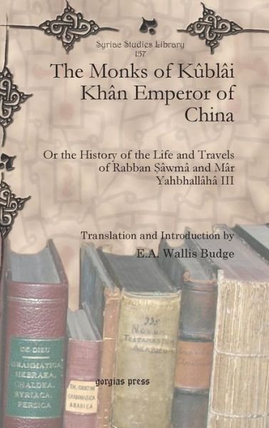Cover for E.A. Wallis Budge · The Monks of Kublai Khan Emperor of China: Or the History of the Life and Travels of Rabban Sawma and Mar Yahbhallaha III - Syriac Studies Library (Innbunden bok) (2012)