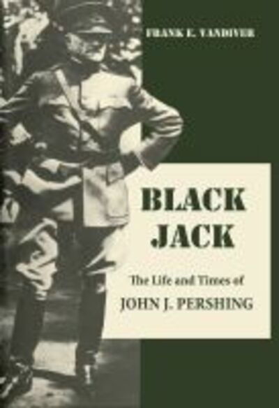 Cover for Frank E. Vandiver · Black Jack: The Life and Times of John J. Pershing (Hardcover Book) (2024)