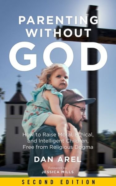 Cover for Dan Arel · Parenting Without God: How to Raise Moral, Ethical, and Intelligent Children, Free from Religious Dogma: Second Edition (Paperback Book) [Second edition] (2019)