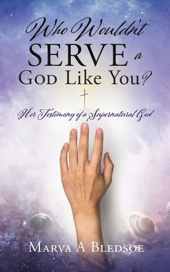 Cover for Marva A Bledsoe · Who Wouldn't Serve a God Like You?: Her Testimony of a Supernatural God (Hardcover Book) (2020)