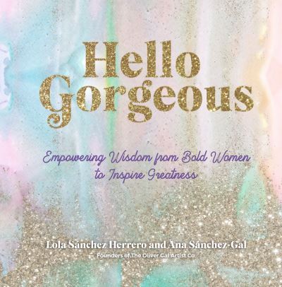 Cover for Lola Sanchez Herrero · Hello Gorgeous: Empowering Quotes from Bold Women to Inspire Greatness - Everyday Inspiration (Hardcover Book) (2020)