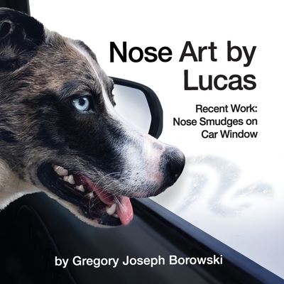 Nose Art by Lucas : Recent Works : Nose Smudges on Car Window - Gregory Joseph Borowski - Books - Gregory Joseph Borowski - 9781637601082 - January 25, 2021