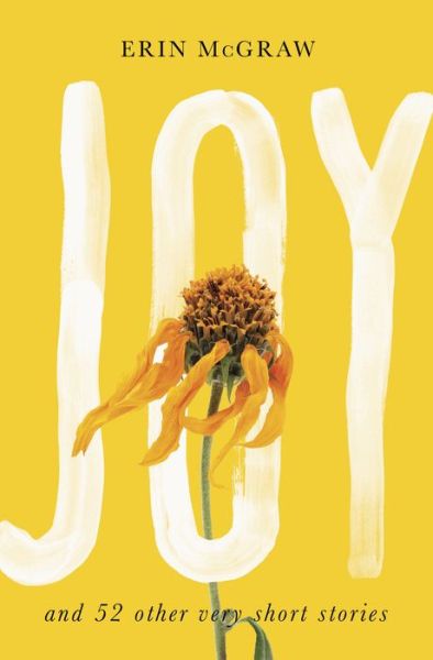 Cover for Erin Mcgraw · Joy: And 52 Other Very Short Stories (Hardcover Book) (2019)