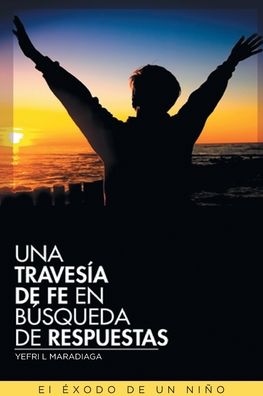 Cover for Yefri L Maradiaga · Una Travesia de Fe en Busqueda de Respuestas: El Exodo de un Nino (Paperback Book) (2020)