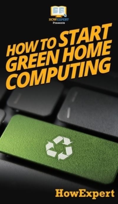 Cover for Howexpert · How To Start Green Home Computing (Hardcover Book) (2020)