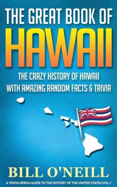 Cover for Bill O'Neill · The Great Book of Hawaii: The Crazy History of Hawaii with Amazing Random Facts &amp; Trivia - A Trivia Nerds Guide to the History of the Us (Paperback Book) (2020)