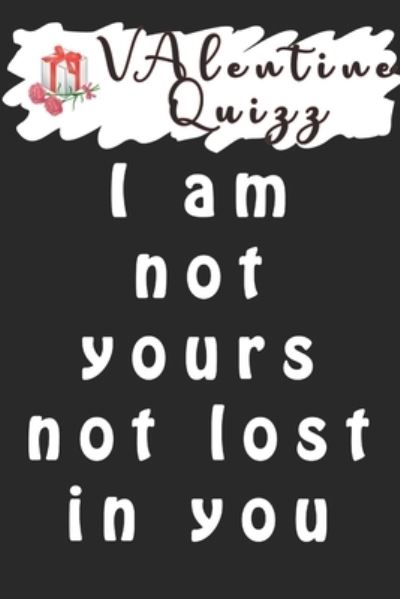 Cover for Woopsnotes Publishing · Valentine QuizzI am not yours not lost in you Not lost... (Paperback Book) (2020)