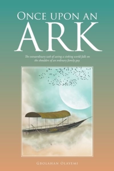 Once upon an Ark - Gbolahan Olayemi - Books - Author Solutions, LLC - 9781664261082 - June 27, 2022