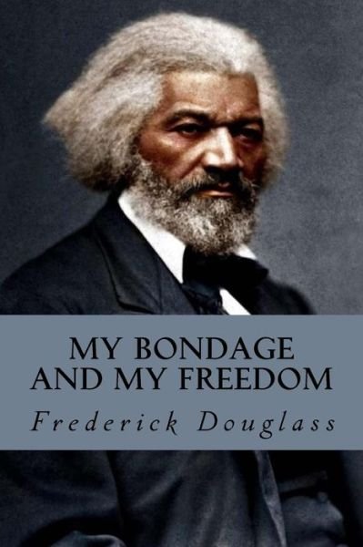My Bondage and My Freedom - Frederick Douglass - Boeken - Createspace Independent Publishing Platf - 9781717213082 - 19 april 2018