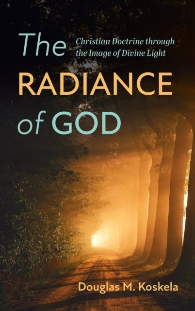 Douglas M Koskela · The Radiance of God: Christian Doctrine Through the Image of Divine Light (Hardcover bog) (2021)
