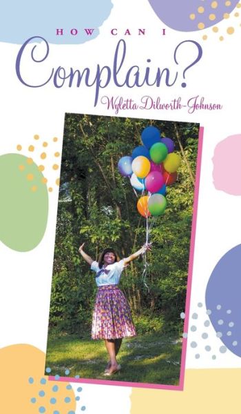 How Can I Complain? - Wyletta Dilworth-Johnson - Books - MindStir Media - 9781736119082 - January 4, 2021