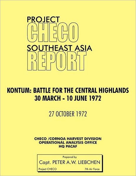 Project Checo Southeast Asia Study. Kontum: Battle for the Central Highlands, 30 March - 10 June 1972 - Hq Pacaf Project Checo - Książki - Military Bookshop - 9781780398082 - 17 maja 2012