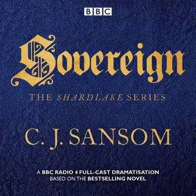 Cover for C. J. Sansom · Shardlake: Sovereign: BBC Radio 4 full-cast dramas (Audiobook (CD)) [Unabridged edition] (2017)