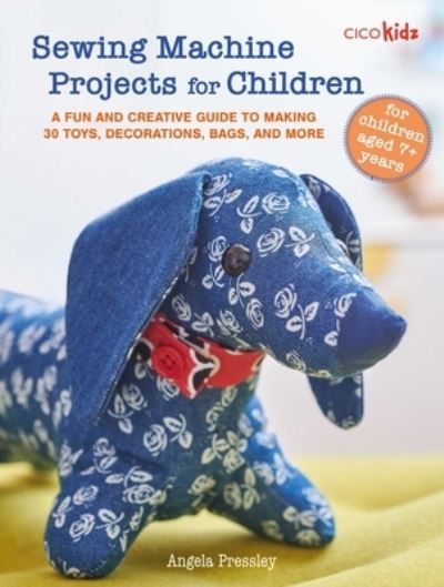 Cover for Angela Pressley · Sewing Machine Projects for Children: For Children Aged 7+ Years - a Fun and Creative Guide to Making 30 Toys, Decorations, Bags, and More (Paperback Book) (2025)