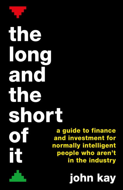 Cover for John Kay · The Long and the Short of It: A guide to finance and investment for normally intelligent people who aren't in the industry (Taschenbuch) [Main edition] (2026)