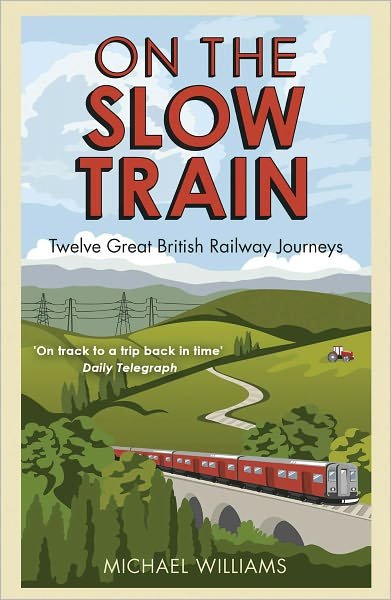 Cover for Michael Williams · On The Slow Train: Twelve Great British Railway Journeys (Paperback Book) (2011)