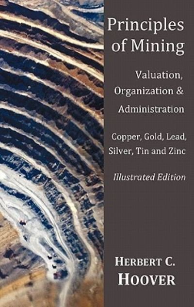 Cover for Herbert C Hoover · Principles of Mining - (With index and illustrations)Valuation, Organization and Administration. Copper, Gold, Lead, Silver, Tin and Zinc. (Gebundenes Buch) (2011)