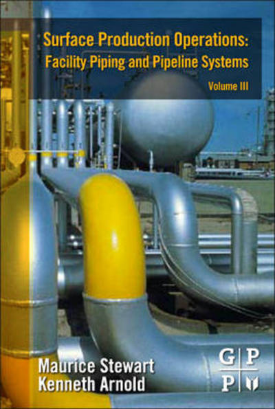 Cover for Stewart, Maurice (President, Stewart Training Company, USA) · Surface Production Operations: Volume III: Facility Piping and Pipeline Systems (Hardcover Book) (2015)