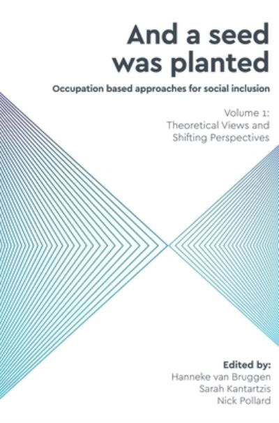 Cover for Hanneke van Bruggen · And a Seed was Planted ...' Occupation based approaches for social inclusion: Volume 1: Theoretical Views and Shifting Perspectives - Critical Studies in Occupational Therapy and Occupational Science (Hardcover Book) (2020)