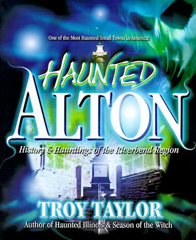 Cover for Troy Taylor · Haunted Alton: History &amp; Hauntings of the Riverbend Region (Paperback Book) [First edition] (1999)