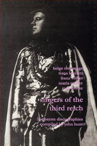 Cover for John Hunt · Singers of the Third Reich. 5 Discographies: .helge Roswänge (Roswange), Tiana Lemnitz, Franz Völker (Vokler), Maria Müller (Muller), Max Lorenz.  [2001]. (Paperback Book) (2009)