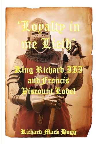 Cover for Richard Mark Hogg · 'Loyalty in me Lieth': King Richard III and Francis Viscount Lovel (Paperback Book) (2013)