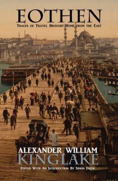 Eothen, or Traces of Travel Brought Home from the East - Alexander William Kinglake - Books - Red Hand Books - 9781910346082 - April 13, 2015