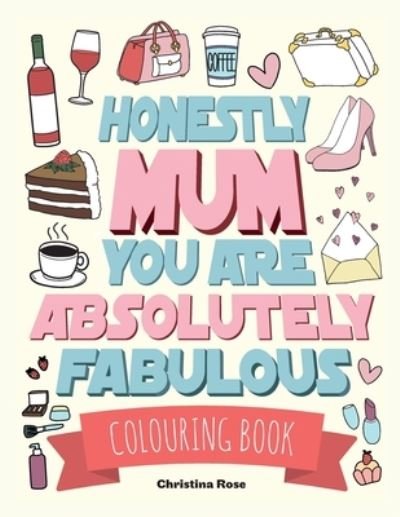 Cover for Christina Rose · Honestly Mum You Are Absolutely Fabulous Colouring Book (Paperback Bog) (2020)