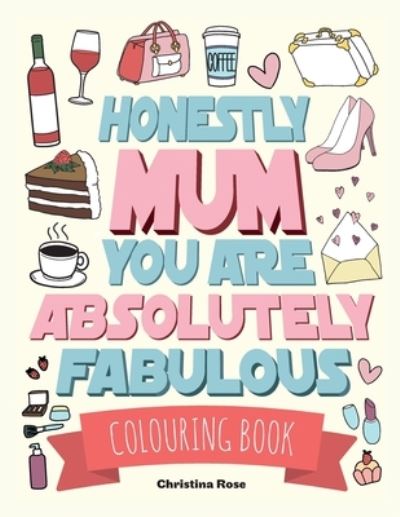 Honestly Mum You Are Absolutely Fabulous Colouring Book - Christina Rose - Books - Bell & Mackenzie Publishing - 9781912511082 - November 27, 2020