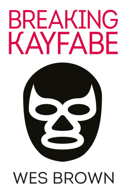 Breaking Kayfabe - Wes Brown - Books - Bluemoose Books Ltd - 9781915693082 - May 25, 2023