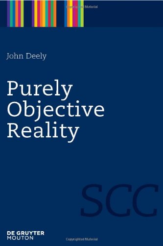 Purely Objective Reality (Semiotics, Communication and Cognition 4) - John Deely - Books - De Gruyter Mouton - 9781934078082 - September 16, 2011