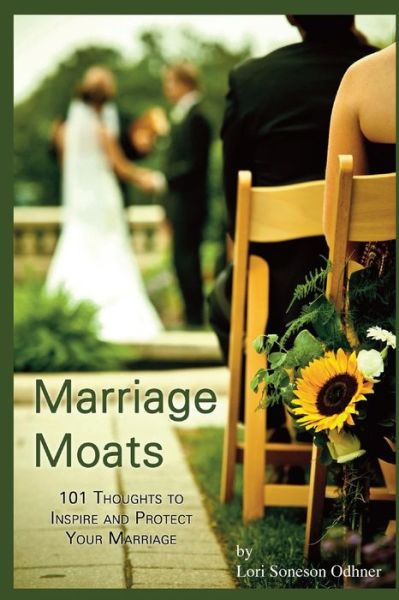 Marriage Moats: 101 Thoughts to Inspire and Protect Your Marriage - Lori Soneson Odhner - Books - Fountain Books - 9781936665082 - May 28, 2015