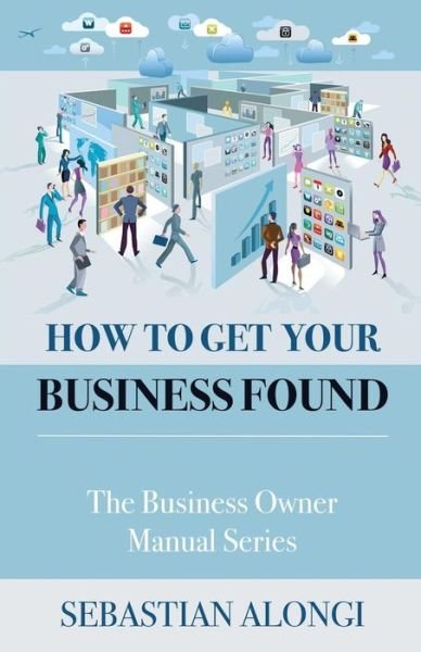 How to Get Your Business Found - Sebastian V Alongi - Böcker - Sigillum Publishers - 9781938898082 - 11 april 2018