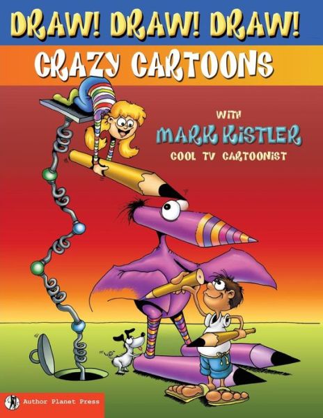 Draw! Draw! Draw! #1 Crazy Cartoons with Mark Kistler (Volume 4) - Mark Kistler - Books - Author Planet Press - 9781939990082 - October 1, 2014