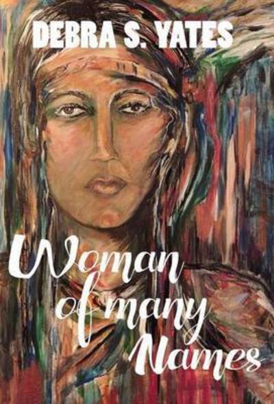 Woman Of Many Names - Debra S Yates - Books - Debra Yates - 9781943496082 - August 8, 2016