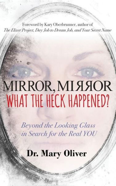 Mirror, Mirror, What the Heck Happened? - Mary Oliver - Livros - Author Academy Elite - 9781946114082 - 7 de fevereiro de 2017