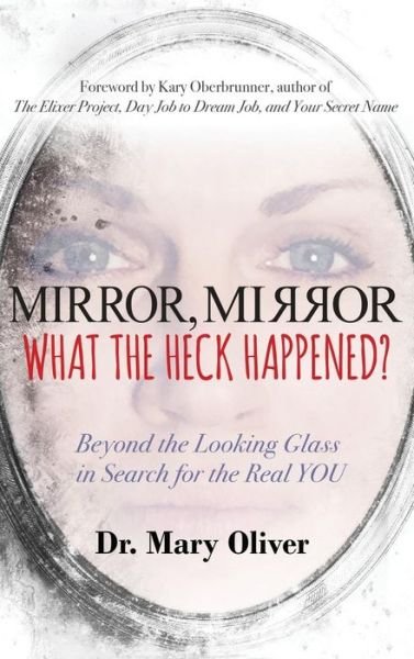Cover for Mary Oliver · Mirror, Mirror, What the Heck Happened? (Gebundenes Buch) (2017)